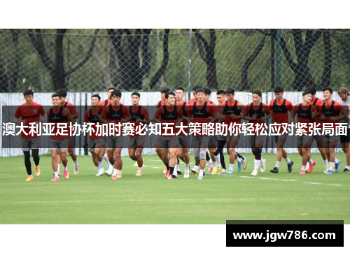 澳大利亚足协杯加时赛必知五大策略助你轻松应对紧张局面